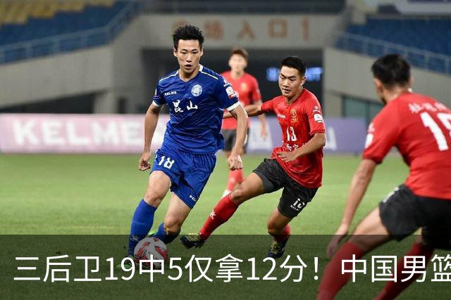 三后卫19中5仅拿12分！中国男篮被打回原形，郭士强要认清现实