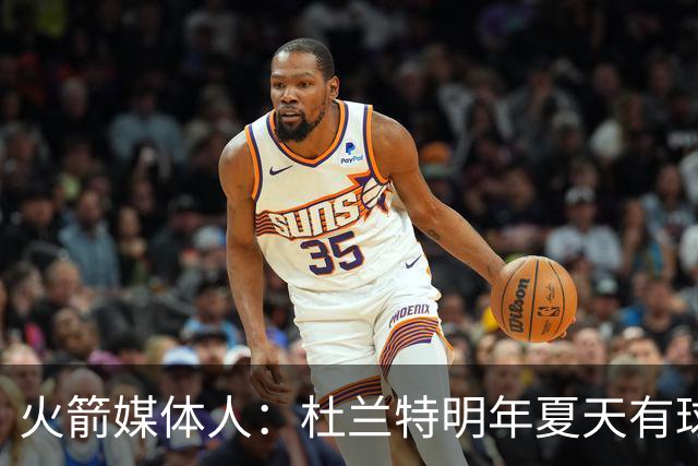 火箭媒体人：杜兰特明年夏天有球员选项，他拥有全部的主动权