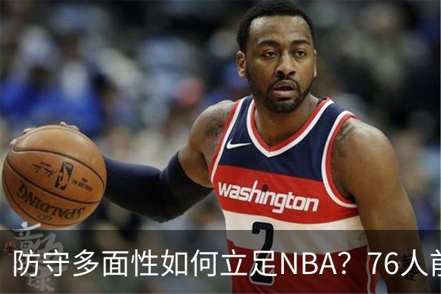 防守多面性如何立足NBA？76人前锋：新秀赛季一句话点醒我